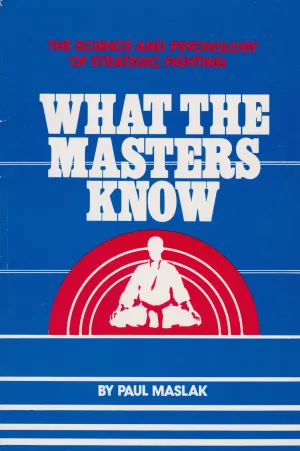 What the Masters Know: Science & Psychology of Strategic Fighting Book by Paul Maslak (Preowned).